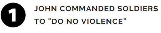 JOHN COMMANDED SOLDIERS TO "DO NO VIOLENCE"