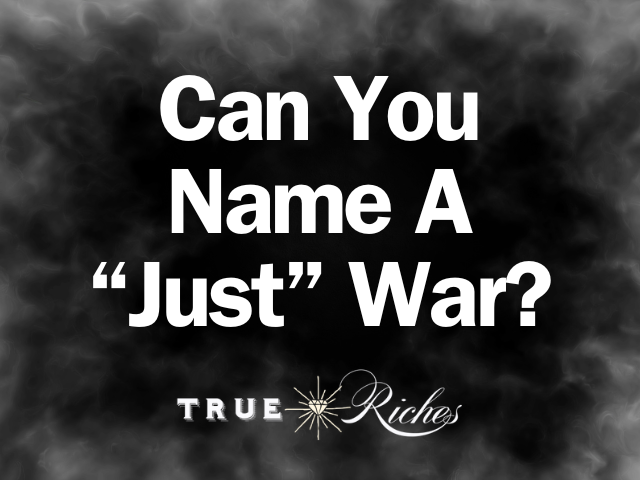 The Challenge: Can You Name A “Just” War?