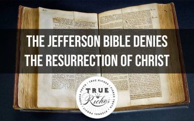 The Jefferson Bible Denies Christ’s Resurrection & Virgin Birth
